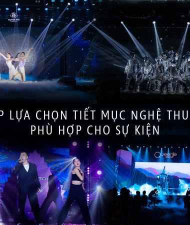 TIP LỰA CHỌN TIẾT MỤC NGHỆ THUẬT PHÙ HỢP CHO SỰ KIỆN