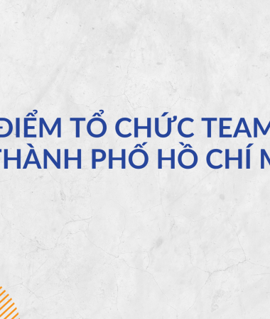 Gợi Ý Địa Điểm Tổ Chức Team Building Tại Thành Phố Hồ Chí Minh