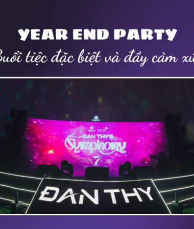 YEAR END PARTY - BUỔI TIỆC ĐẶC BIỆT VÀ ĐẦY CẢM XÚC