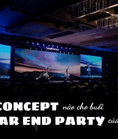Ý TƯỞNG CHO MỘT YEAR END PARTY MÙA CUỐI NĂM