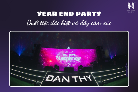 YEAR END PARTY - BUỔI TIỆC ĐẶC BIỆT VÀ ĐẦY CẢM XÚC